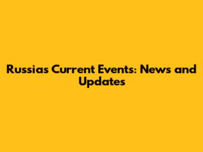 Russia's Current Events: News and Updates