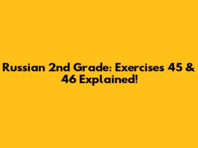 Russian 2nd Grade: Exercises 45 & 46 Explained!
