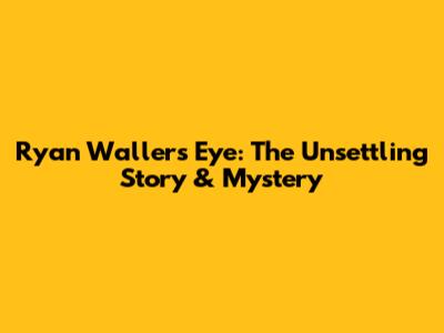 Ryan Waller's Eye: The Unsettling Story & Mystery
