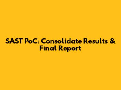 SAST PoC: Consolidate Results & Final Report
