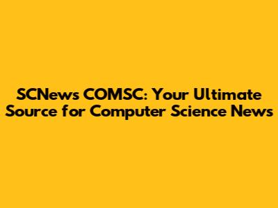 SCNews COMSC: Your Ultimate Source for Computer Science News