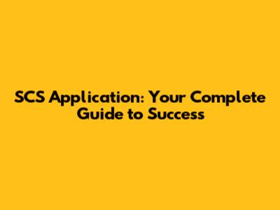 SCS Application: Your Complete Guide to Success