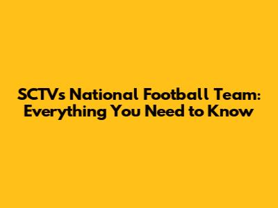 SCTV's National Football Team: Everything You Need to Know