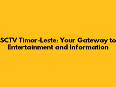 SCTV Timor-Leste: Your Gateway to Entertainment and Information