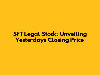 SFT Legal Stock: Unveiling Yesterday's Closing Price