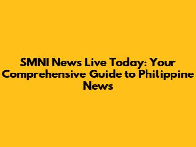 SMNI News Live Today: Your Comprehensive Guide to Philippine News
