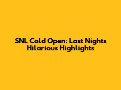 SNL Cold Open: Last Night's Hilarious Highlights
