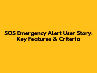 SOS Emergency Alert User Story: Key Features & Criteria