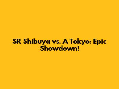 SR Shibuya vs. A Tokyo: Epic Showdown!