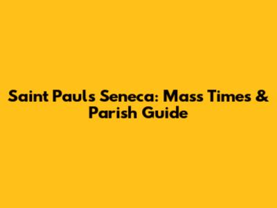 Saint Paul's Seneca: Mass Times & Parish Guide