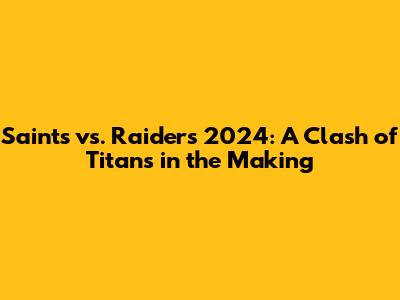 Saints vs. Raiders 2024: A Clash of Titans in the Making