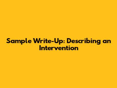 Sample Write-Up: Describing an Intervention
