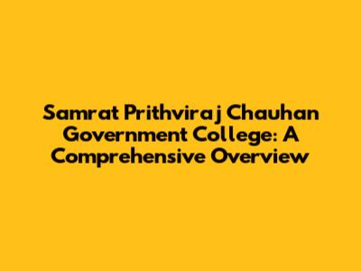 Samrat Prithviraj Chauhan Government College: A Comprehensive Overview