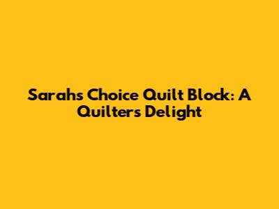 Sarah's Choice Quilt Block: A Quilter's Delight