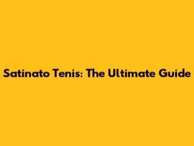 Satinato Tenis: The Ultimate Guide