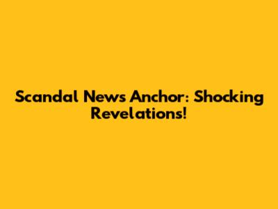 Scandal News Anchor: Shocking Revelations!