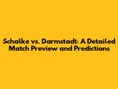 Schalke vs. Darmstadt: A Detailed Match Preview and Predictions