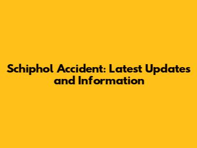 Schiphol Accident: Latest Updates and Information