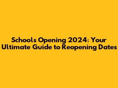 Schools Opening 2024: Your Ultimate Guide to Reopening Dates