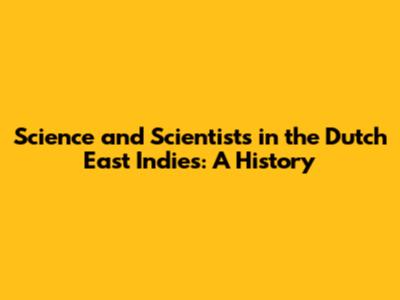 Science and Scientists in the Dutch East Indies: A History
