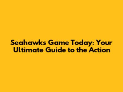 Seahawks Game Today: Your Ultimate Guide to the Action