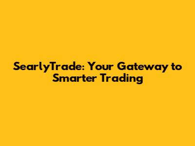 SearlyTrade: Your Gateway to Smarter Trading