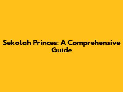 Sekolah Princes: A Comprehensive Guide