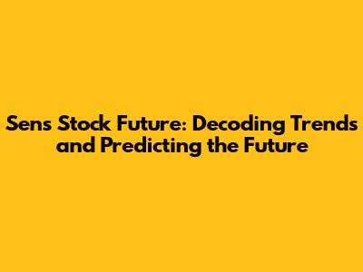 Sens Stock Future: Decoding Trends and Predicting the Future