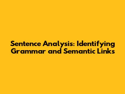 Sentence Analysis: Identifying Grammar and Semantic Links