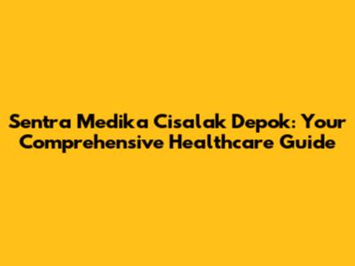 Sentra Medika Cisalak Depok: Your Comprehensive Healthcare Guide