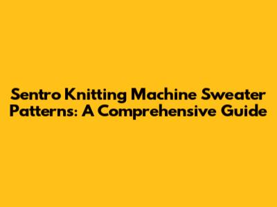 Sentro Knitting Machine Sweater Patterns: A Comprehensive Guide
