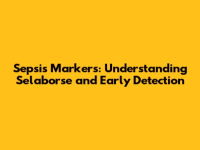 Sepsis Markers: Understanding Selaborse and Early Detection