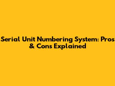 Serial Unit Numbering System: Pros & Cons Explained