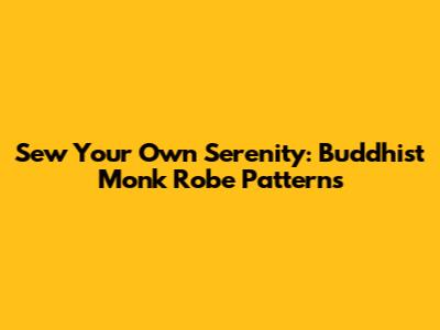 Sew Your Own Serenity: Buddhist Monk Robe Patterns