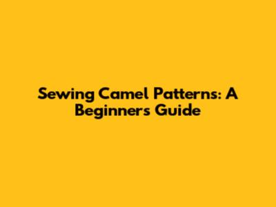 Sewing Camel Patterns: A Beginner's Guide
