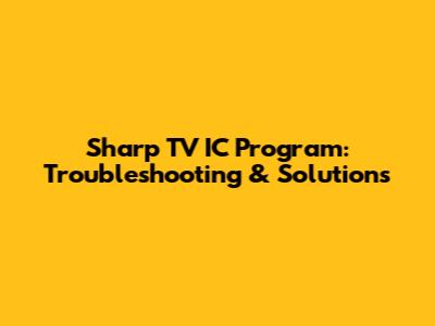 Sharp TV IC Program: Troubleshooting & Solutions