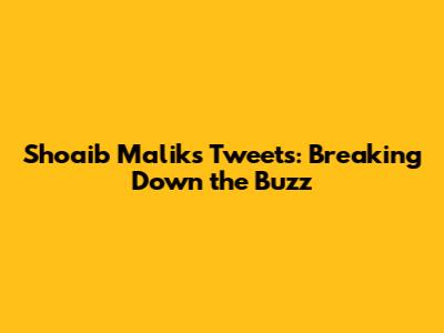 Shoaib Malik's Tweets: Breaking Down the Buzz