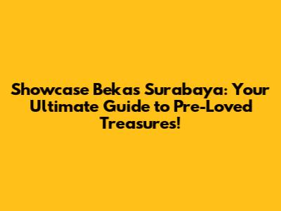 Showcase Bekas Surabaya: Your Ultimate Guide to Pre-Loved Treasures!