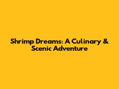 Shrimp Dreams: A Culinary & Scenic Adventure