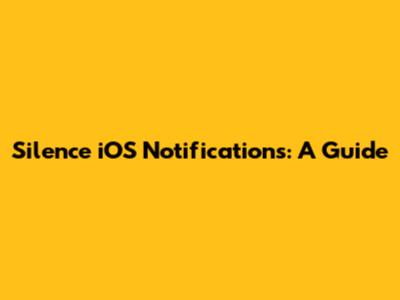 Silence iOS Notifications: A Guide