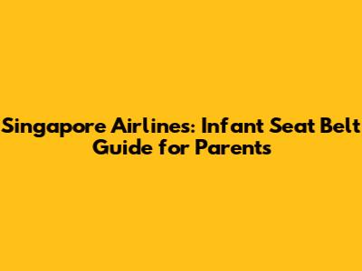 Singapore Airlines: Infant Seat Belt Guide for Parents