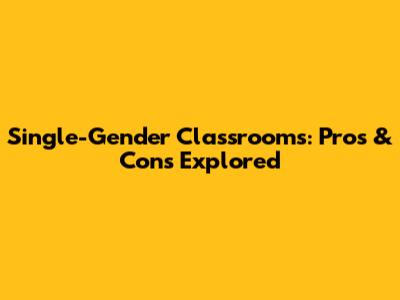 Single-Gender Classrooms: Pros & Cons Explored