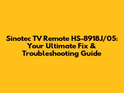 Sinotec TV Remote HS-8918J/05: Your Ultimate Fix & Troubleshooting Guide