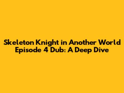 Skeleton Knight in Another World Episode 4 Dub: A Deep Dive