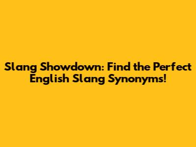 Slang Showdown: Find the Perfect English Slang Synonyms!