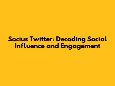 Socius Twitter: Decoding Social Influence and Engagement