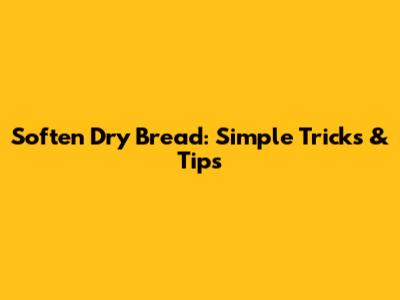 Soften Dry Bread: Simple Tricks & Tips