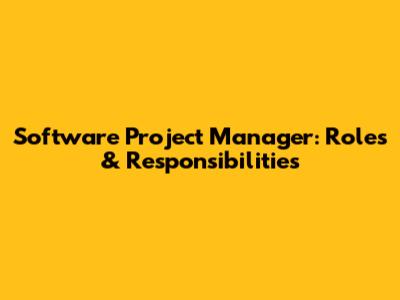 Software Project Manager: Roles & Responsibilities