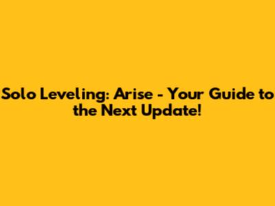 Solo Leveling: Arise - Your Guide to the Next Update!