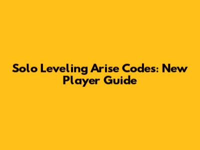 Solo Leveling Arise Codes: New Player Guide